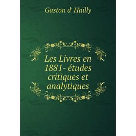 

Книга Les Livres en 1881- études critiques et analytiques