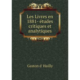 

Книга Les Livres en 1881- études critiques et analytiques