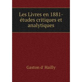 

Книга Les Livres en 1881- études critiques et analytiques