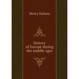 

Книга History of Europe during the middle ages. Henry Hallam