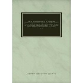 

Книга Special Senate investigation on charges and countercharges involving: Secretary of the Army Robert T. Stevens, John G. Adams