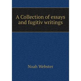 

Книга A Collection of essays and fugitiv writings. Noah Webster
