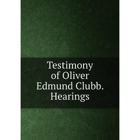 

Книга Testimony of Oliver Edmund Clubb. Hearings