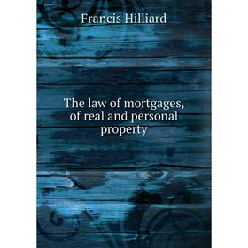 

Книга The law of mortgages, of real and personal property. Hilliard Francis