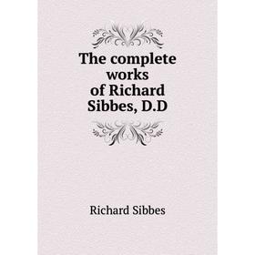 

Книга The complete works of Richard Sibbes, D. D. Richard Sibbes