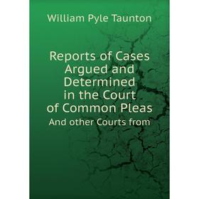 

Книга Reports of Cases Argued and Determined in the Court of Common PleasAnd other Courts from. William Pyle Taunton