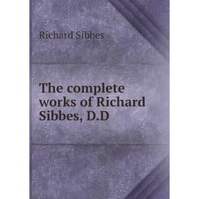 

Книга The complete works of Richard Sibbes, D. D. Richard Sibbes
