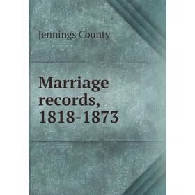 

Книга Marriage records, 1818-1873