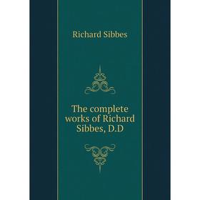 

Книга The complete works of Richard Sibbes, D. D. Richard Sibbes