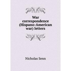 

Книга War correspondence (Hispano-American war) letters. Nicholas Senn