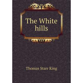 

Книга The White hills. Thomas Starr King