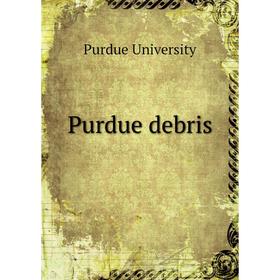 

Книга Purdue debris. Purdue University