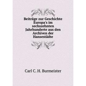 

Книга Beiträge zur Geschichte Europa's im sechszehnten Jahrhunderte aus den Archiven der Hansestädte. Carl C. H. Burmeister