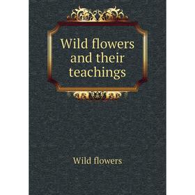 

Книга Wild flowers and their teachings. Wild flowers