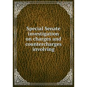 

Книга Special Senate investigation on charges and countercharges involving