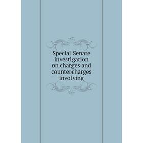

Книга Special Senate investigation on charges and countercharges involving