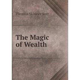 

Книга The Magic of Wealth. Thomas Skinner Surr