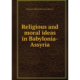

Книга Religious and moral ideas in Babylonia-Assyria. Samuel Alfred Browne Mercer