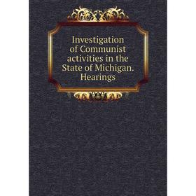 

Книга Investigation of Communist activities in the State of Michigan. Hearings