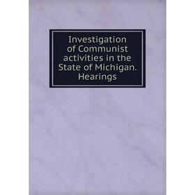 

Книга Investigation of Communist activities in the State of Michigan. Hearings