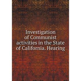 

Книга Investigation of Communist activities in the State of California. Hearing