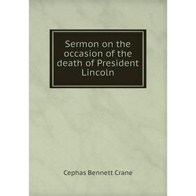 

Книга Sermon on the occasion of the death of President Lincoln. Cephas Bennett Crane