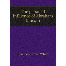 

Книга The personal influence of Abraham Lincoln. Erskine Norman White