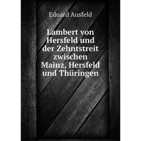 

Книга Lambert von Hersfeld und der Zehntstreit zwischen Mainz, Hersfeld und Thüringen