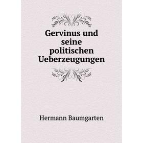 

Книга Gervinus und seine politischen Ueberzeugungen. Hermann Baumgarten