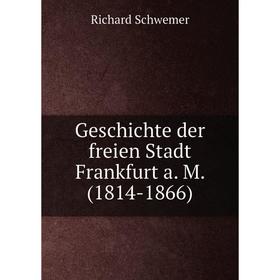 

Книга Geschichte der freien Stadt Frankfurt a. M. (1814-1866). Richard Schwemer