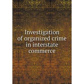 

Книга Investigation of organized crime in interstate commerce