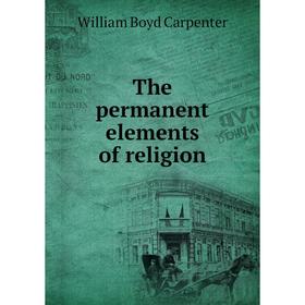 

Книга The permanent elements of religion. William Boyd Carpenter