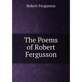 

Книга The Poems of Robert Fergusson. Robert Fergusson
