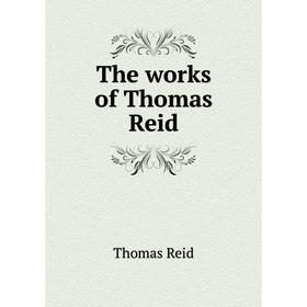 

Книга The works of Thomas Reid. Thomas Reid
