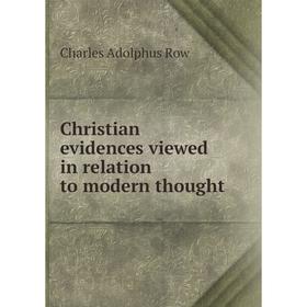 

Книга Christian evidences viewed in relation to modern thought. Charles Adolphus Row