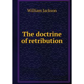 

Книга The doctrine of retribution. William Jackson