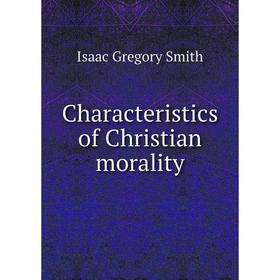 

Книга Characteristics of Christian morality. Isaac Gregory Smith