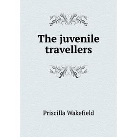 

Книга The juvenile travellers. Priscilla Wakefield