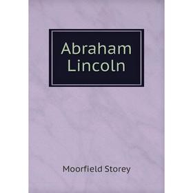 

Книга Abraham Lincoln. Moorfield Storey