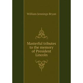 

Книга Masterful tributes to the memory of President Lincoln