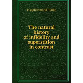 

Книга The natural history of infidelity and superstition in contrast. Joseph Esmond Riddle