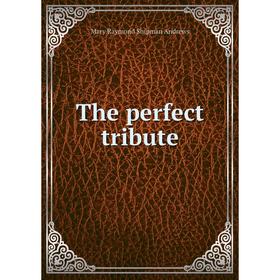 

Книга The perfect tribute. Mary Raymond Shipman Andrews