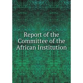 

Книга Report of the Committee of the African Institution