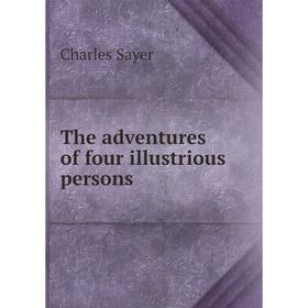 

Книга The adventures of four illustrious persons. Charles Sayer