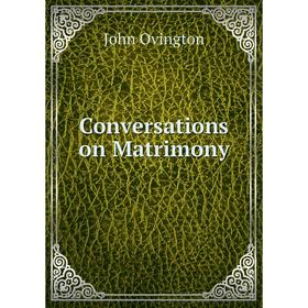 

Книга Conversations on Matrimony. John Ovington