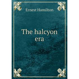 

Книга The halcyon era. Ernest Hamilton