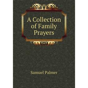 

Книга A Collection of Family Prayers. Samuel Palmer