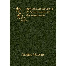 

Книга Annales du musée et de l'école moderne des beaux-arts. Nicolas Massias