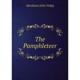 

Книга The Pamphleteer. Abraham John Valpy