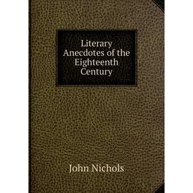 

Книга Literary Anecdotes of the Eighteenth Century